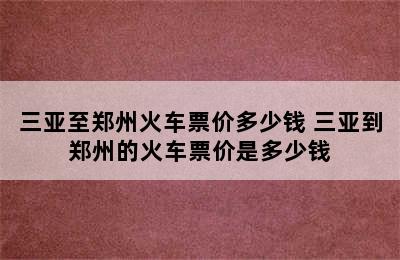 三亚至郑州火车票价多少钱 三亚到郑州的火车票价是多少钱